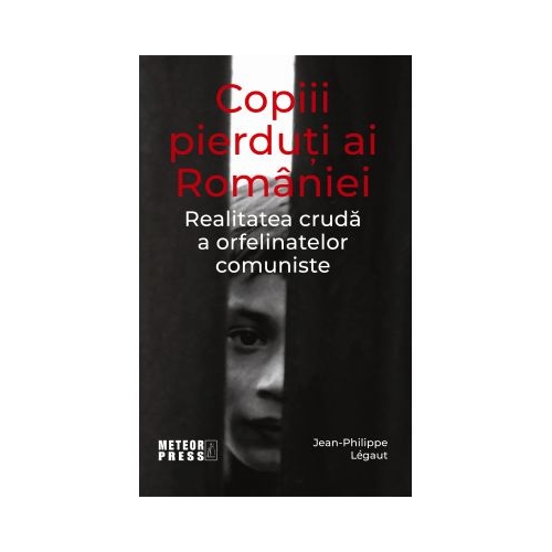 Copiii pierduti ai Romaniei - Jean-Philippe Legaut