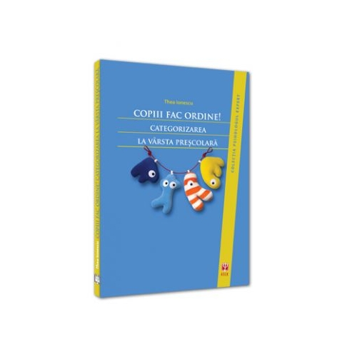Copiii fac ordine! Categorizarea la varsta prescolara - Thea Ionescu