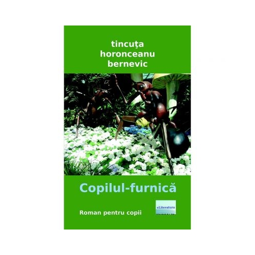 Copilul-furnica - Tincuta Horonceanu Bernevic, ePublishers, Povesti pentru copii, Carti educative