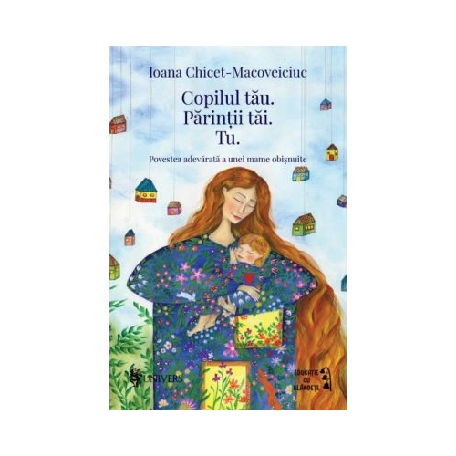 Copilul tau. Parintii tai. Tu - Ioana Chicet-Macoveiciuc Parenting Univers grupdzc