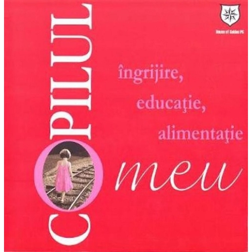 Copilul meu. Ingrijire, educatie, alimentatie - Nana Boerescu