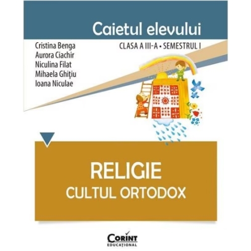 Caietul elevului pentru religie. Cultul ortodox. Clasa III-a Semestrul I - Cristina Benga, Aurora Ciachir, Niculina Filat, Mihaela Ghitiu, Ioana Niculae, editura Corint