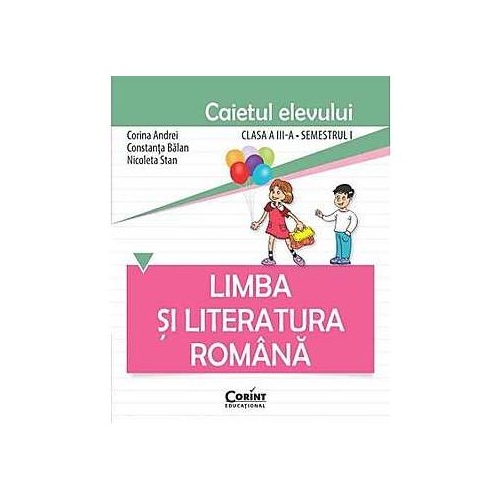 Limba si literatura romana. Caietul elevului pentru clasa a III-a, semestrul I - Constanta Balan, Corina Andrei, Nicoleta Stan, editura Corint