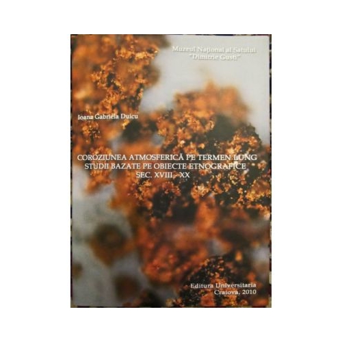 Coroziunea atmosferica pe termen lung. Studii bazate pe obiecte etnografice sec. XVIII - XX - Ioana Gabriela Duicu