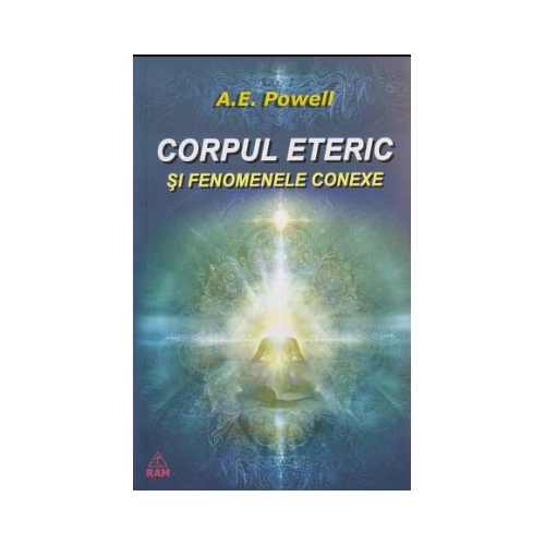 Corpul eteric (Dublul Eteric) si fenomenele conexe - A. E Powell