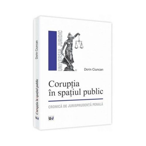 Coruptia in spatiul public. Cronica de jurisprudenta penala - Dorin Ciuncan