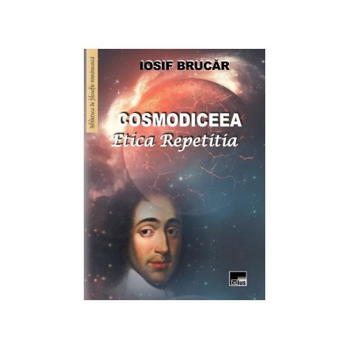 Cosmodiceea. Etica repetitia - Iosif Brucar