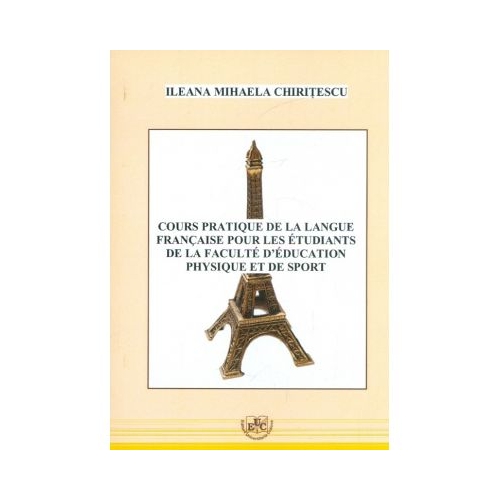 Cours practique de la langue francaise pour les etudiants de la faculte d`education physique et de sport - Ileana Mihaela Chiritescu
