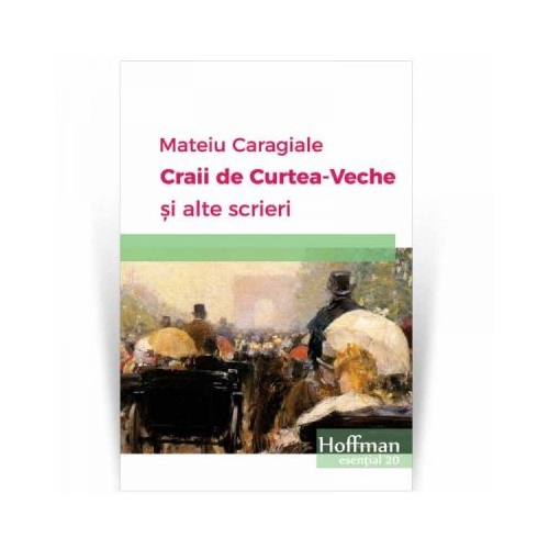Craii de Curtea-Veche si alte scrieri - Mateiu I. Caragiale