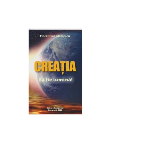 Creatia. Sa fie lumina! - Florentina Mateescu