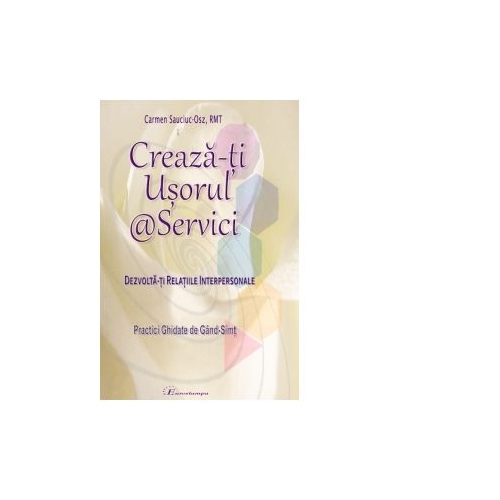 Creaza-ti Usorul @Servici (Vol. 2). Dezvolta-ti Relatiile Interpersonale - Carmen Sauciuc-Osz