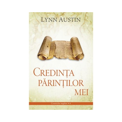 Credinta parintilor mei volumul 4 SERIA Cronicile regilor - Lynn Austin