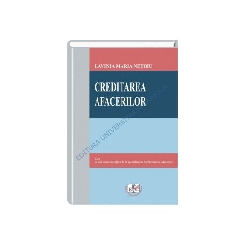 Creditarea afacerilor. Curs pentru uzul studentilor de la specializarea Administrarea Afacerilor - Lavinia Maria Netoiu