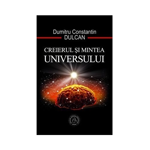 Creierul si mintea universului - Dumitru Constantin Dulcan Diverse Scoala Ardeleana grupdzc