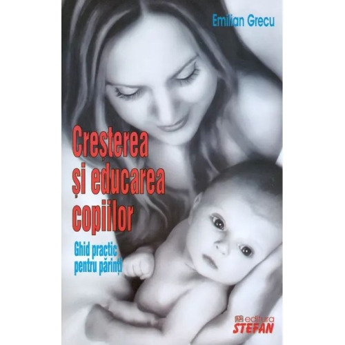 Cresterea si educarea copiilor. Ghid practic pentru parinti (Emilian Grecu)