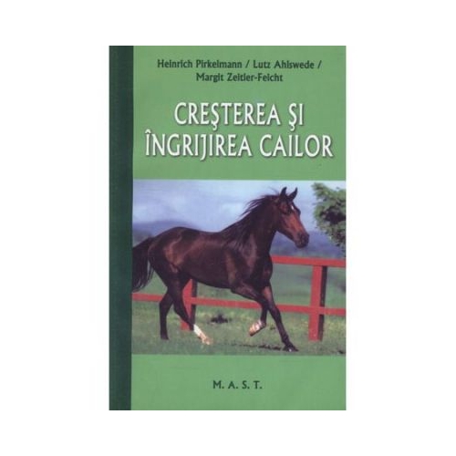 Cresterea si ingrijirea cailor - Heinrich Pirkelmann, Lutz Ahlswede, Margit Zeitler-Feicht Altele MAST grupdzc