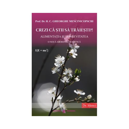 Crezi ca stii sa traiesti?! Alimentatia si longevitatea. O noua abordare holistica - Gheorghe Mencinicopschi