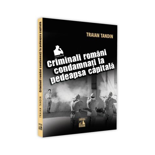 Criminali romani condamnati la pedeapsa capitala - Traian Tandin