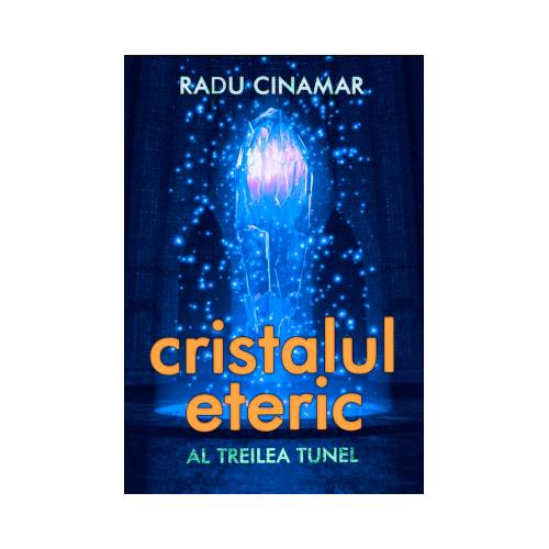 Cristalul eteric: Al treilea tunel - Radu Cinamar