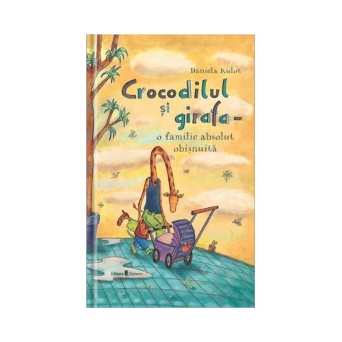 Crocodilul si girafa - o familie absolut obisnuita - Daniela Kulot