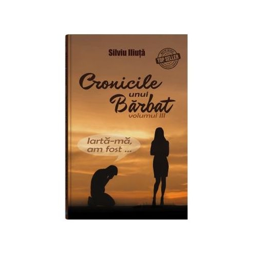 Cronicile unui Barbat. Volumul III - Silviu Iliuta