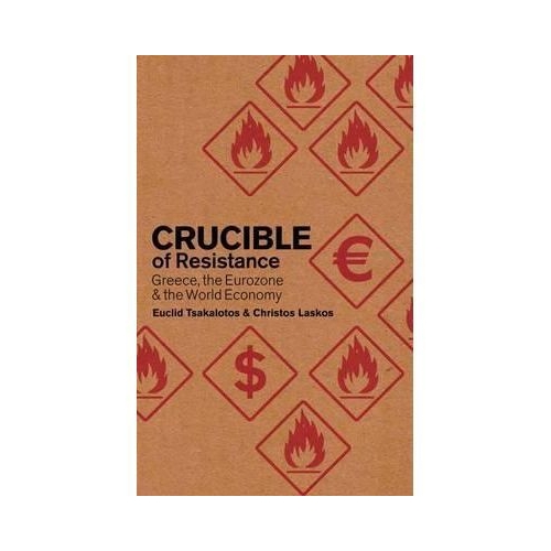 Crucible of Resistance. Greece, the Eurozone and the World Economic Crisis - Cristos Laskos, Euclid Tsakalotos