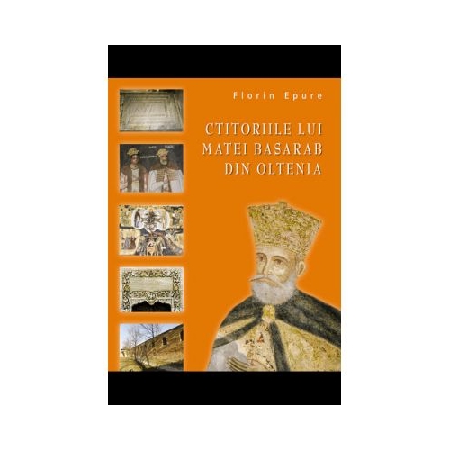 Ctitoriile lui Matei Basarab din Oltenia - Florin Epure
