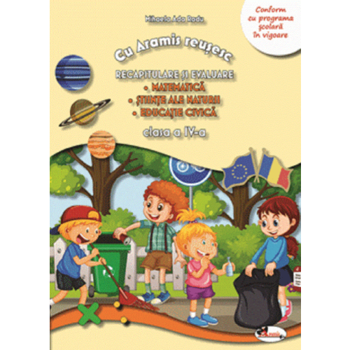 Cu Aramis reusesc. Recapitulare si evaluare, clasa a IV-a. Matematica. Stiinte ale naturii. Educatie civica - Mihaela Ada Radu, editura Aramis