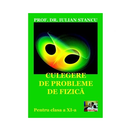 Culegere de probleme de fizica pentru clasa a XI-a - Iulian Stancu, editura Booklet