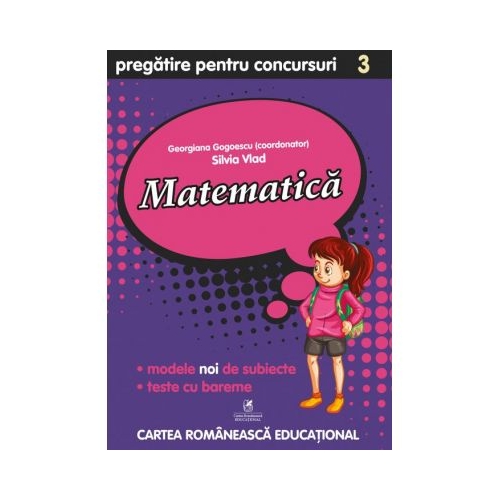 Culegere pregatire pentru Concursuri. Matematica, Clasa a III-a - Georgiana Gogoescu, Silvia Vlad, editura Cartea Romaneasca Educational