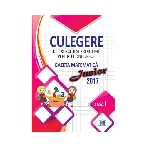 Culegere de exercitii si probleme pentru concursul Gazeta Matematica Junior. Clasa I - Camelia Burlan, Roxana Gheorghe