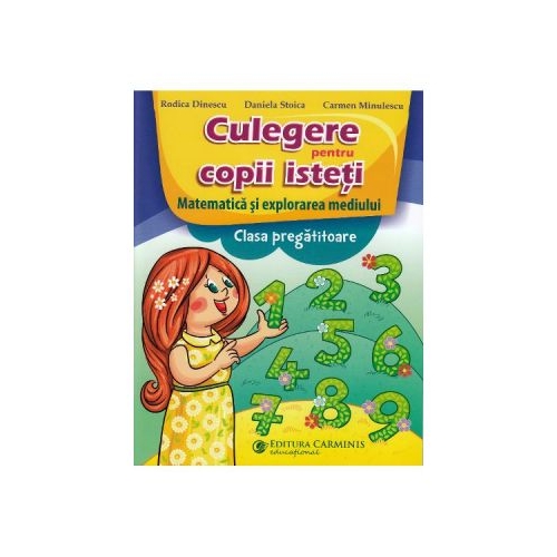 Culegere pentru copii isteti. Matematica si explorarea mediului. Clasa pregatitoare - Daniela Stoica, editura Carminis