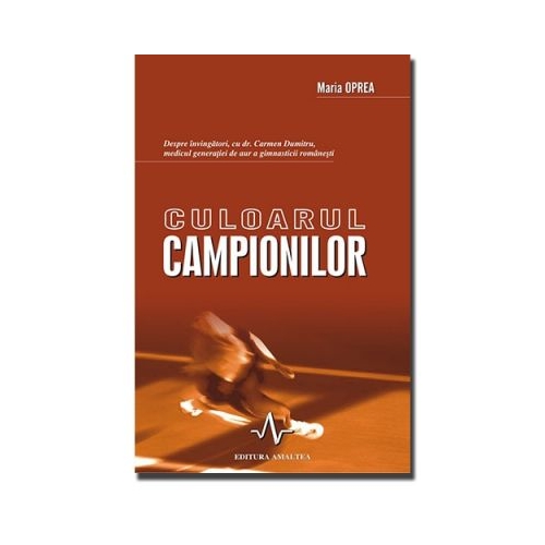 CULOARUL CAMPIONILOR - Despre invingatori cu Dr. Carmen Oprea, medicul generatiei de aur a gimnasticii romanesti - Maria Oprea