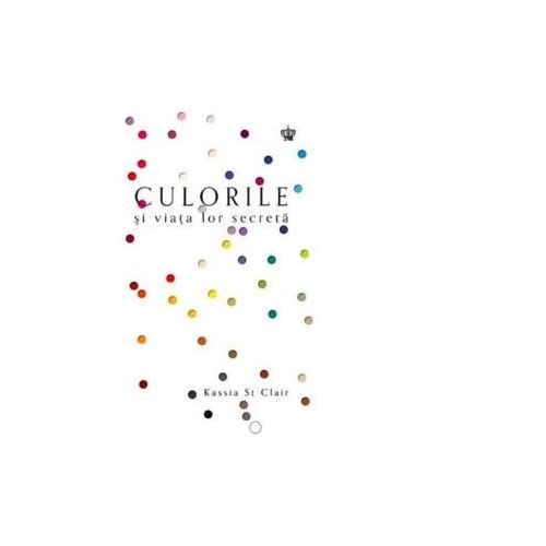Culorile si viata lor secreta. Colectia savoir-vivre - Kassia St Clair
