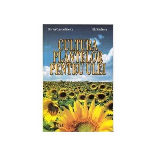Cultura plantelor pentru ulei - Marius Constantinescu, Gh. Sinulescu