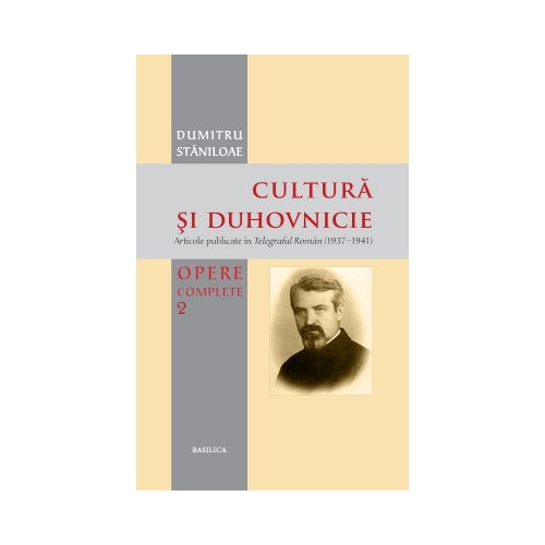 Cultura si duhovnicie. Articole publicate in Telegraful Roman (1930-1993), Volumul 2 - Pr. Prof. Dr. Dumitru Staniloae