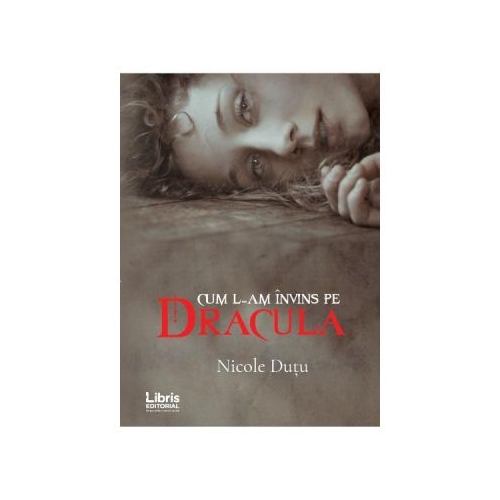Cum l-am invins pe Dracula - Nicole Dutu