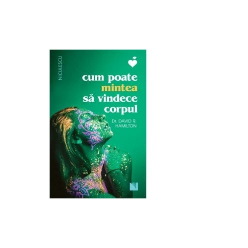Cum poate mintea sa vindece corpul - David Hamilton Psihologie Niculescu ABC