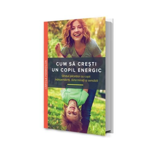 Cum sa cresti un copil energic - Mary Sheedy Kurcinka