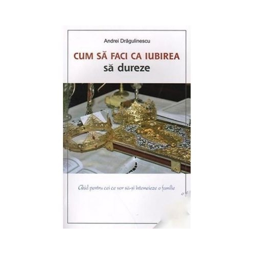 Cum sa faci ca iubirea sa dureze - Andrei Dragulinescu