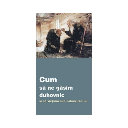 Cum sa ne gasim duhovnic si sa vietuim sub calauzirea lui