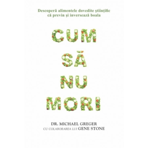 Cum sa nu mori - Dr. Michael Greger Alimentatie si nutritie Adevar Divin grupdzc