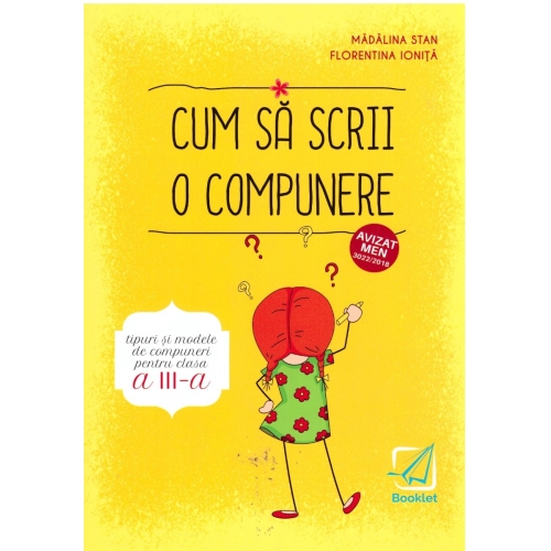 Cum sa scrii o compunere. Tipuri si modele de compuneri pentru clasa a III-a - Madalina Florea, Florentina Ionita, editura Booklet