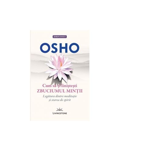 Cum sa-ti linistesti zbuciumul mintii - Legatura dintre meditatie si starea de spirit - Osho