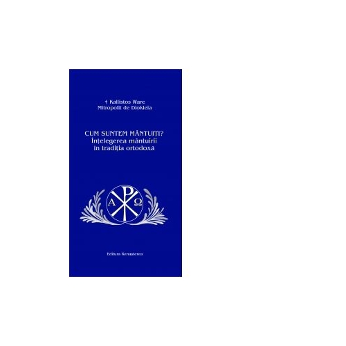 Cum suntem mantuiti? Intelegerea mantuirii in traditia ortodoxa - Mitropolit de Diokleia Kallistos Ware