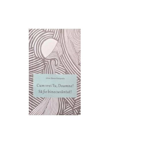 Cum vrei Tu, Doamne! Sa fie binecuvantat! - Arhim. Simeon Kraiopoulos