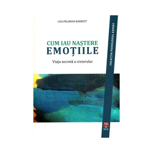 Cum iau nastere emotiile. Viata secreta a creierului - Lisa Feldman Barrett