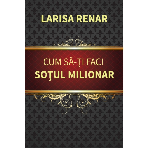 Cum sa-ti faci sotul milionar - Larisa Renar, Europress, Bestseller, Carti dezvoltare personala