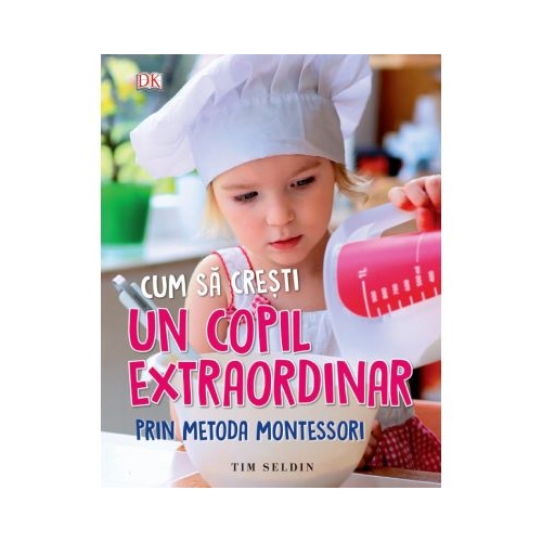 Cum sa cresti un copil extraordinar prin metoda Montessori - Tim Seldin