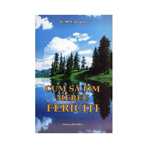 Cum sa fim mereu fericiti - M. K. Gupta